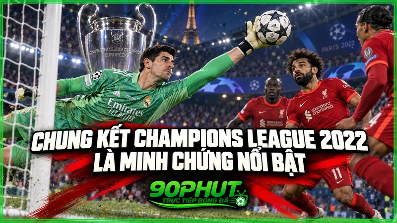 Chung kết Champions League 2022 là minh chứng nổi bật